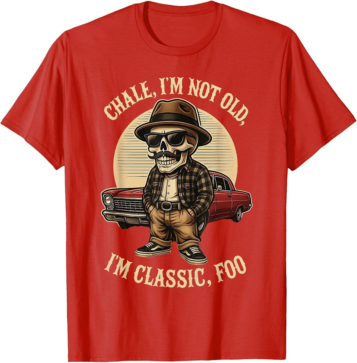 CHALE IM NOT Old IM Classic Foo Funny Cholo Chicano Lowrider T-Shirt - Red