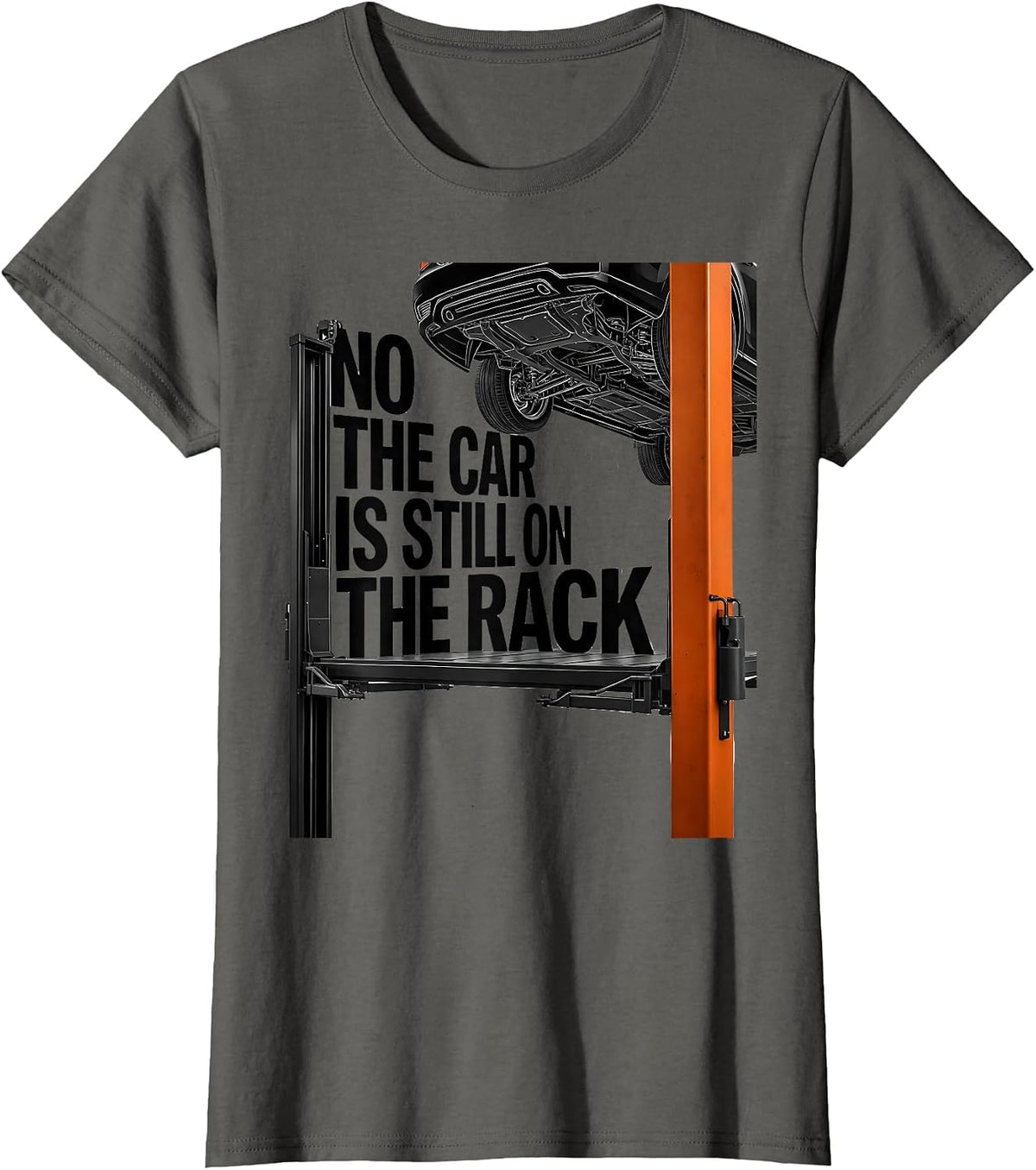 Women's No The Car Is Still On The Rack Funny Mechanic Garage Trade T-Shirt - Asphalt Grey