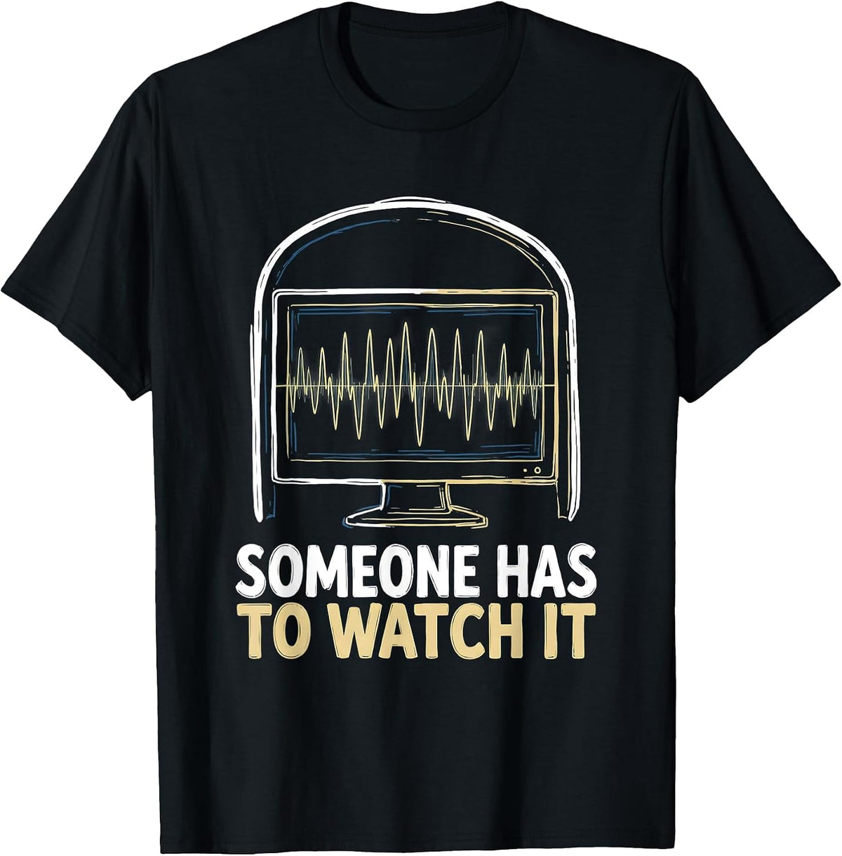 Men's Someone Has To Watch It Funny Lab Tech Sleep Tech Humor T-Shirt - Black