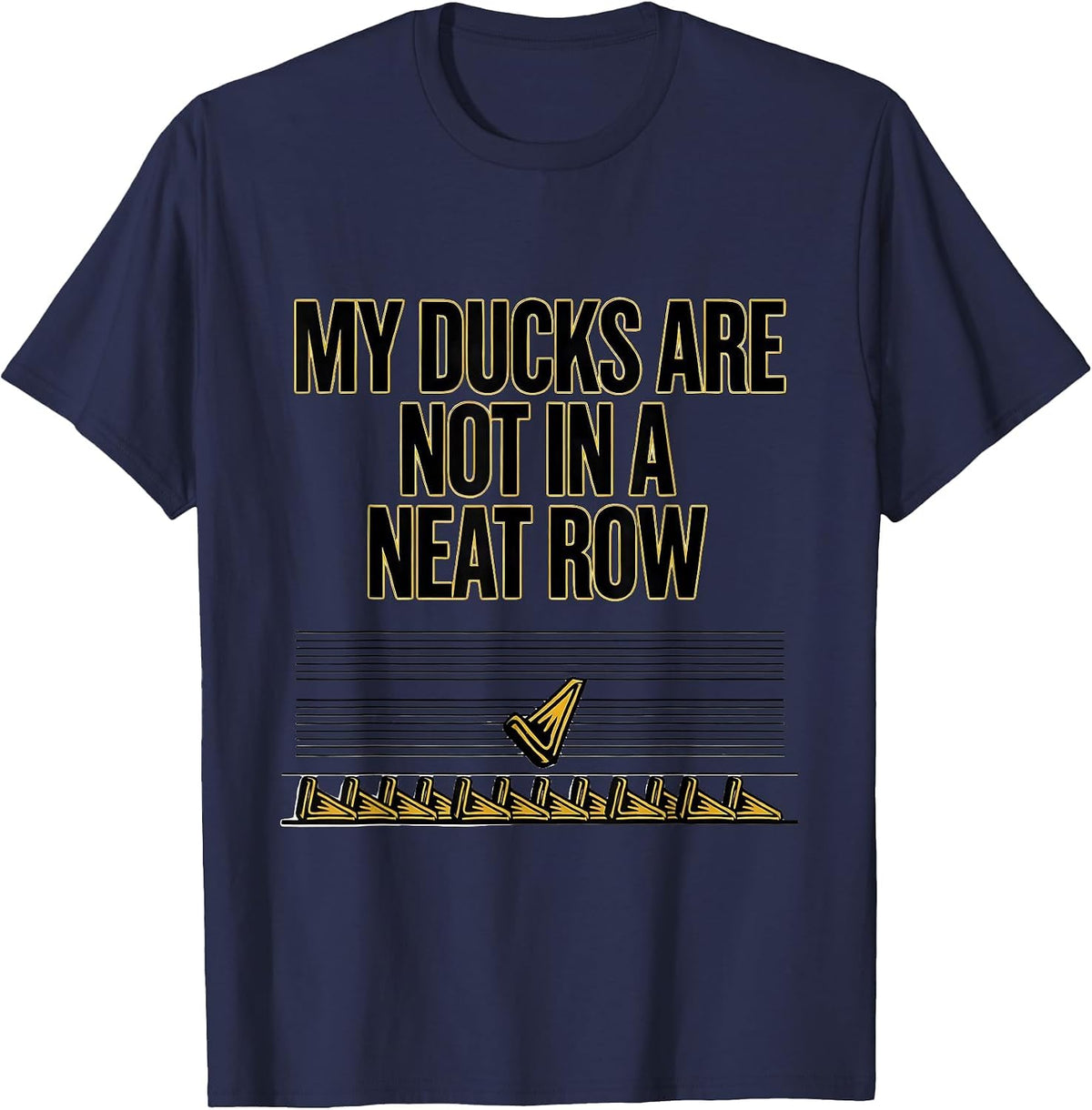 Men's My Ducks Are Not In A Neat Row Funny Duck Lover Novelty Gift T-Shirt - Navy Blue