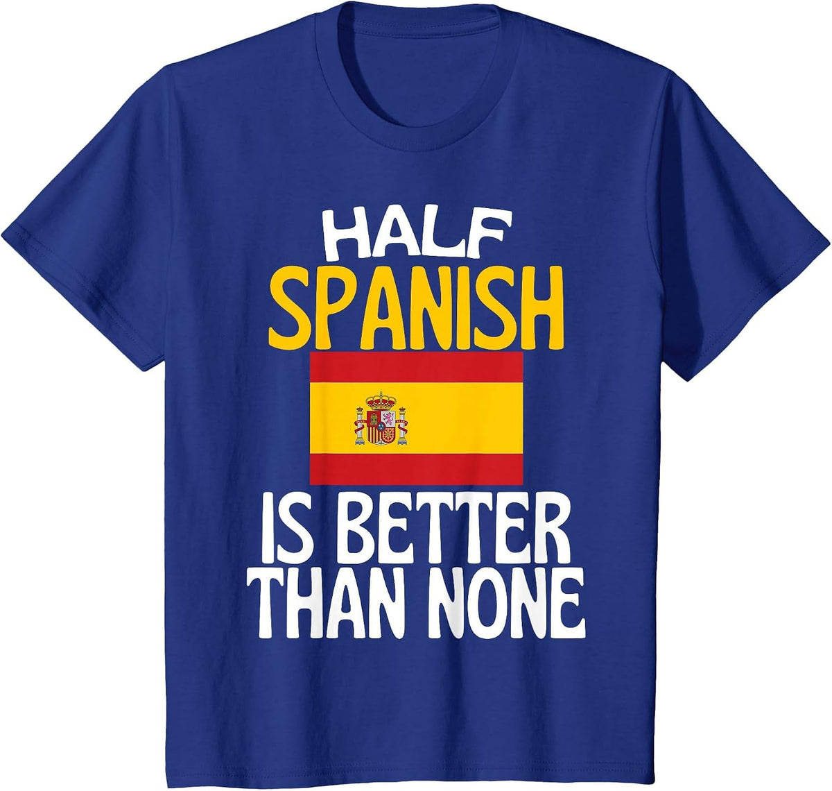 Half Spanish is Better Than None Funny Spain Quote T-Shirt - Royal Blue