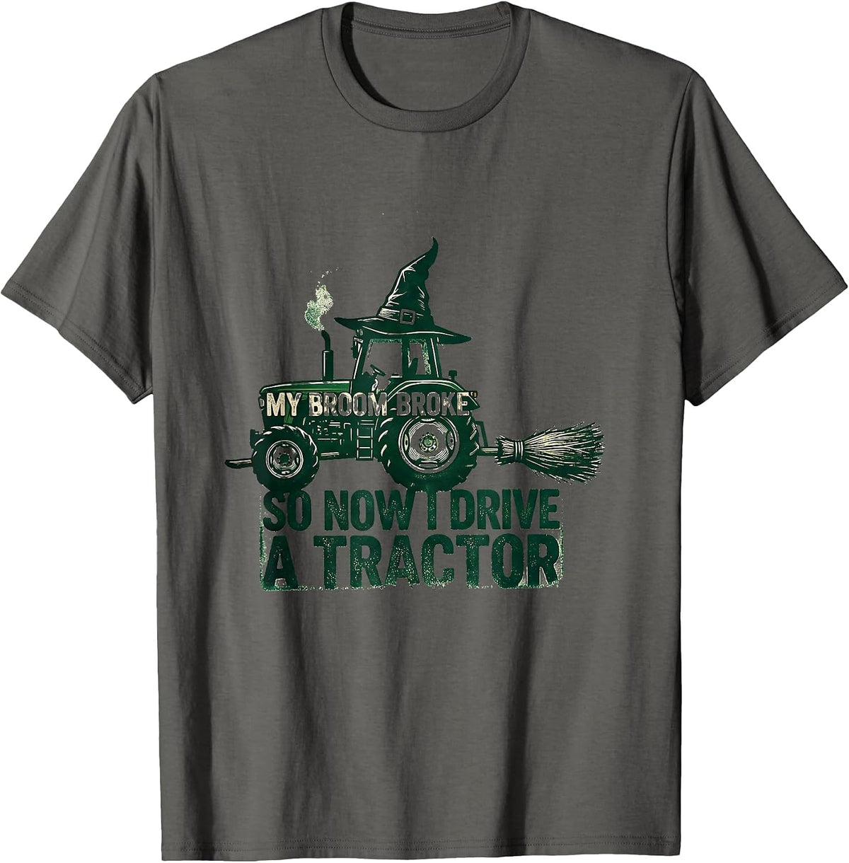 My Broom Broke So Now I Drive A Tractor Funny T-Shirt - Asphalt Grey