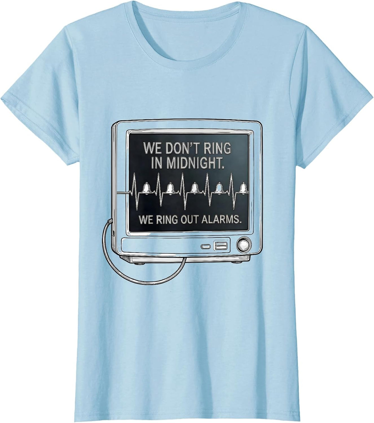 We Don't Ring In Midnight. We Ring Out Alarms Nurse T-Shirt - Baby Blue