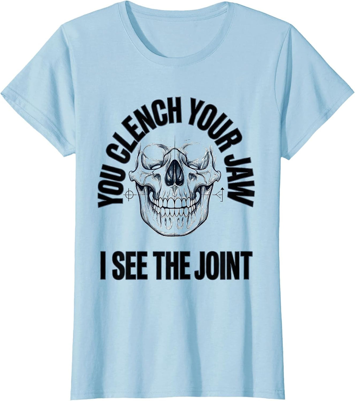 Women's You Clench Your Jaw I See The Joint Radiology Tech Humor T-Shirt - Baby Blue