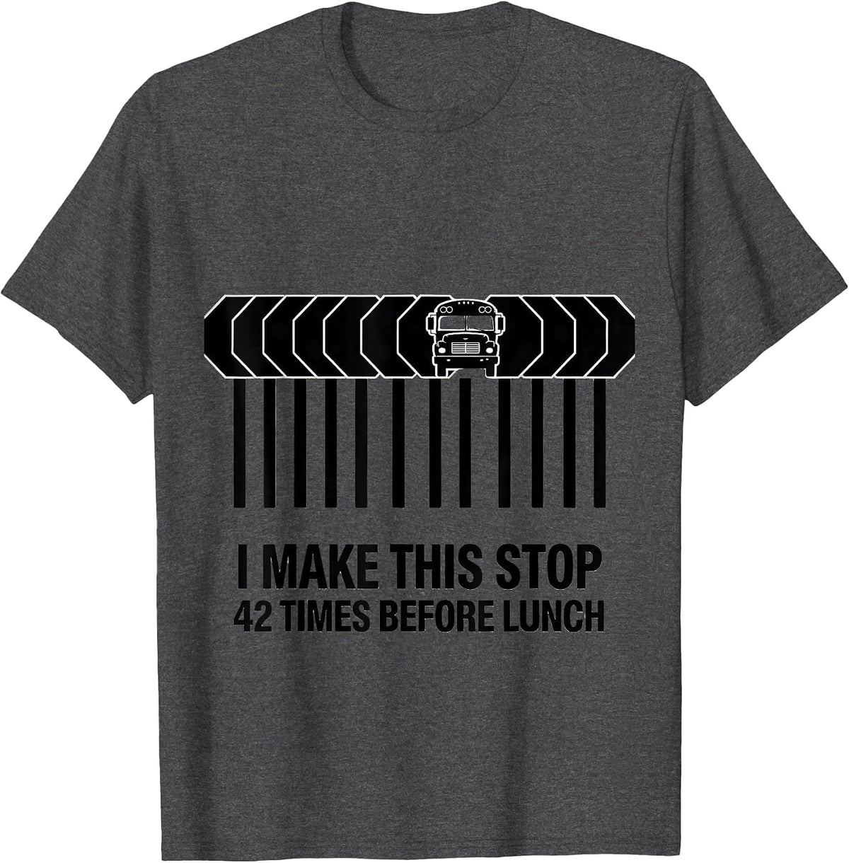 I Make This Stop 42 Times Before Lunch Funny School Bus T-Shirt - Dark Heather Grey