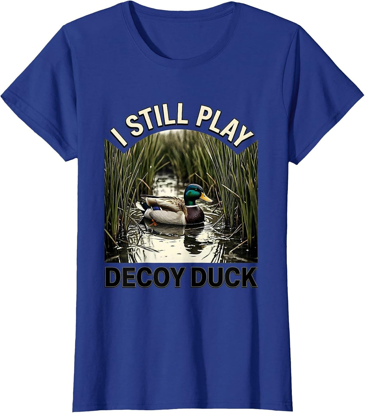 Women's I STILL PLAY DECOY DUCK Funny Hunter Wildlife Lover Humor T-Shirt - Royal Blue