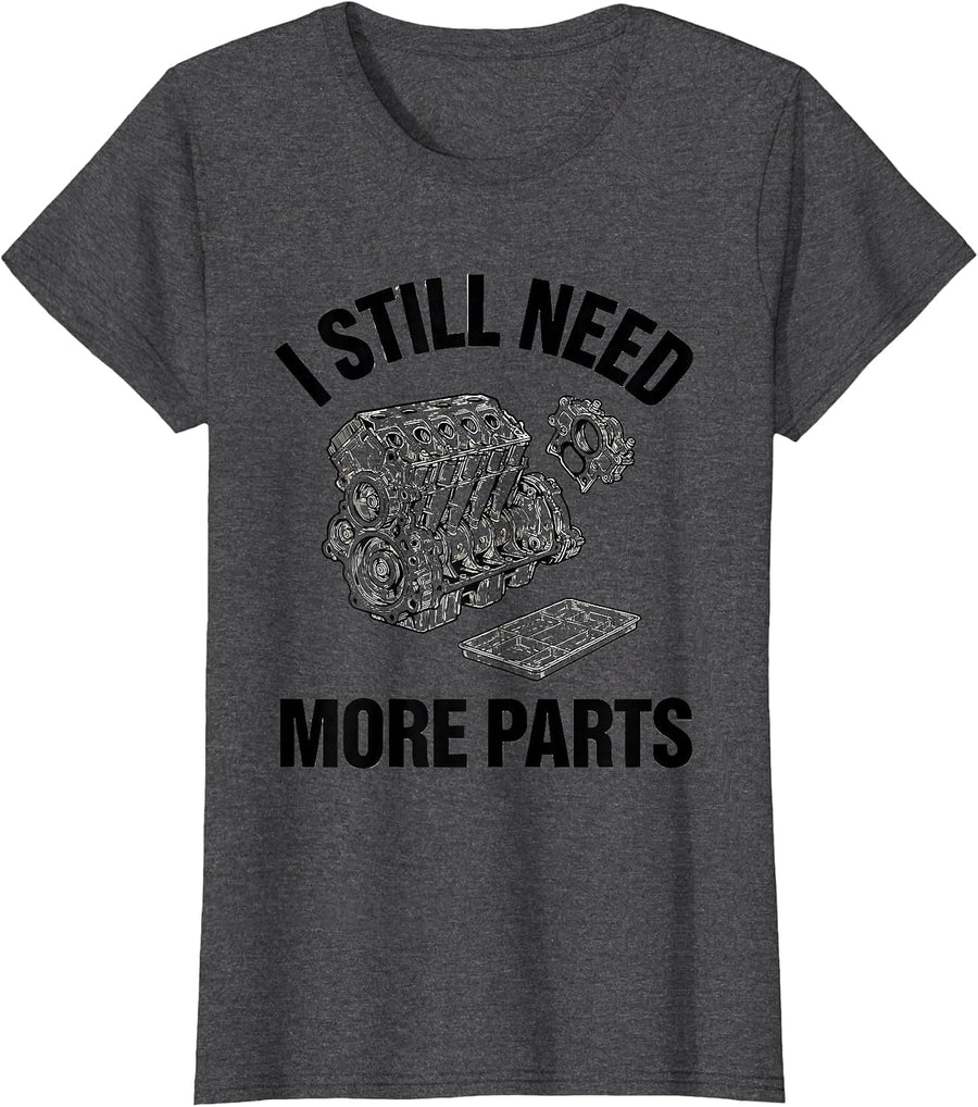 Women's I Still Need More Parts Funny Car Guy Mechanic Garage Humor T-Shirt - Dark Heather Grey