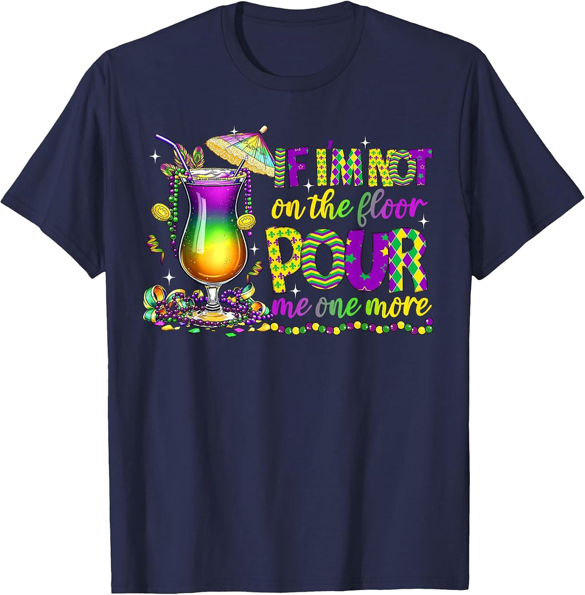 If I'm Not On The Floor Pour Me One More Mardi Gras 2025 T-Shirt - Navy Blue