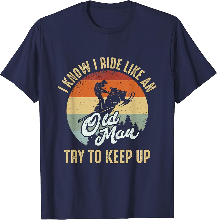 I Know I Ride Like an Old Man Try to Keep Up Snowmobile Dad T-Shirt - Navy Blue