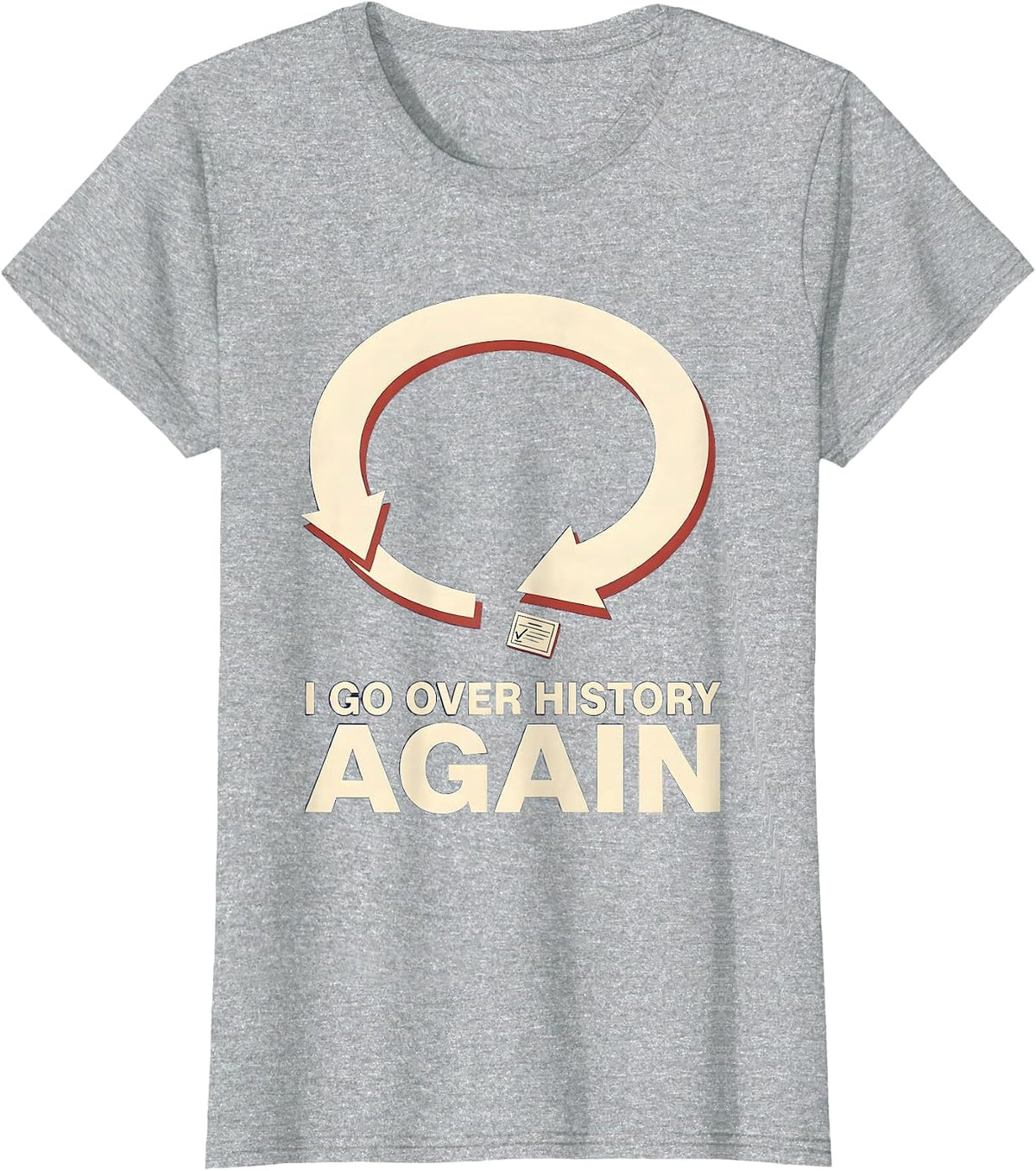 I Go Over History Again Funny History Teacher History Buff T-Shirt - Heather Grey
