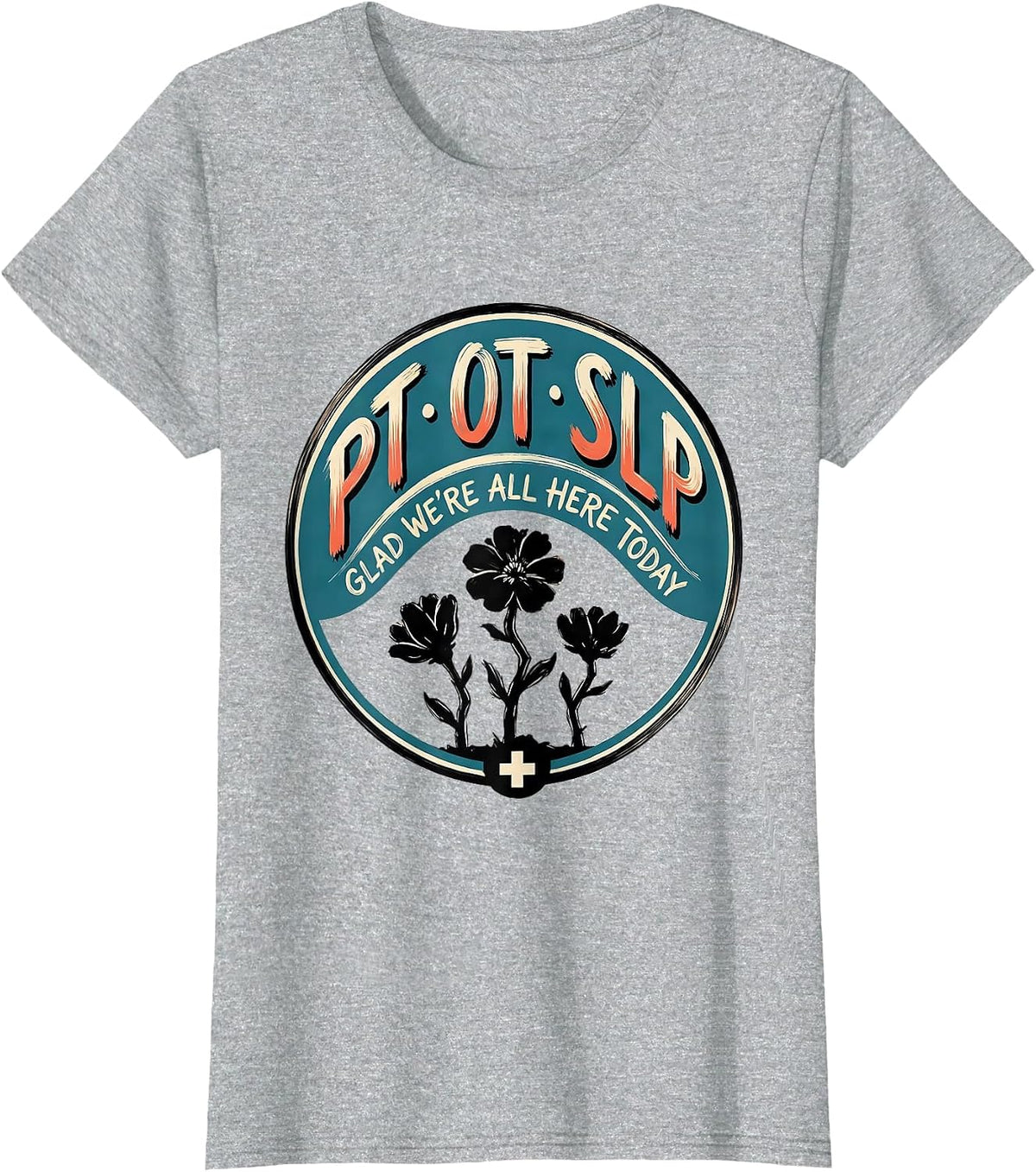 Women's PT OT SLP Glad We're All Here Today Funny Rehab Team Gift T-Shirt - Heather Grey