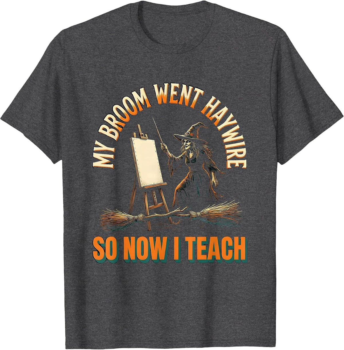 My Broom Went Haywire, So Now I Teach Funny Witch Teacher T-Shirt - Dark Heather Grey