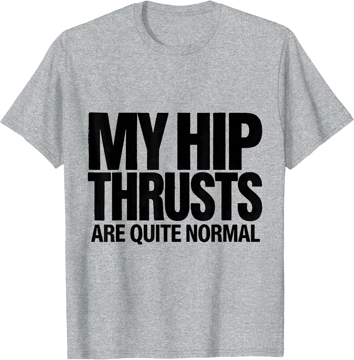 Men's My Hip Thrusts Are Quite Normal Funny Gym Workout T-Shirt - Heather Grey