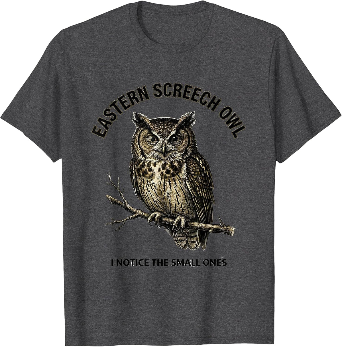Men's Eastern Screech Owl I Notice The Small Ones Funny T-Shirt - Dark Heather Grey