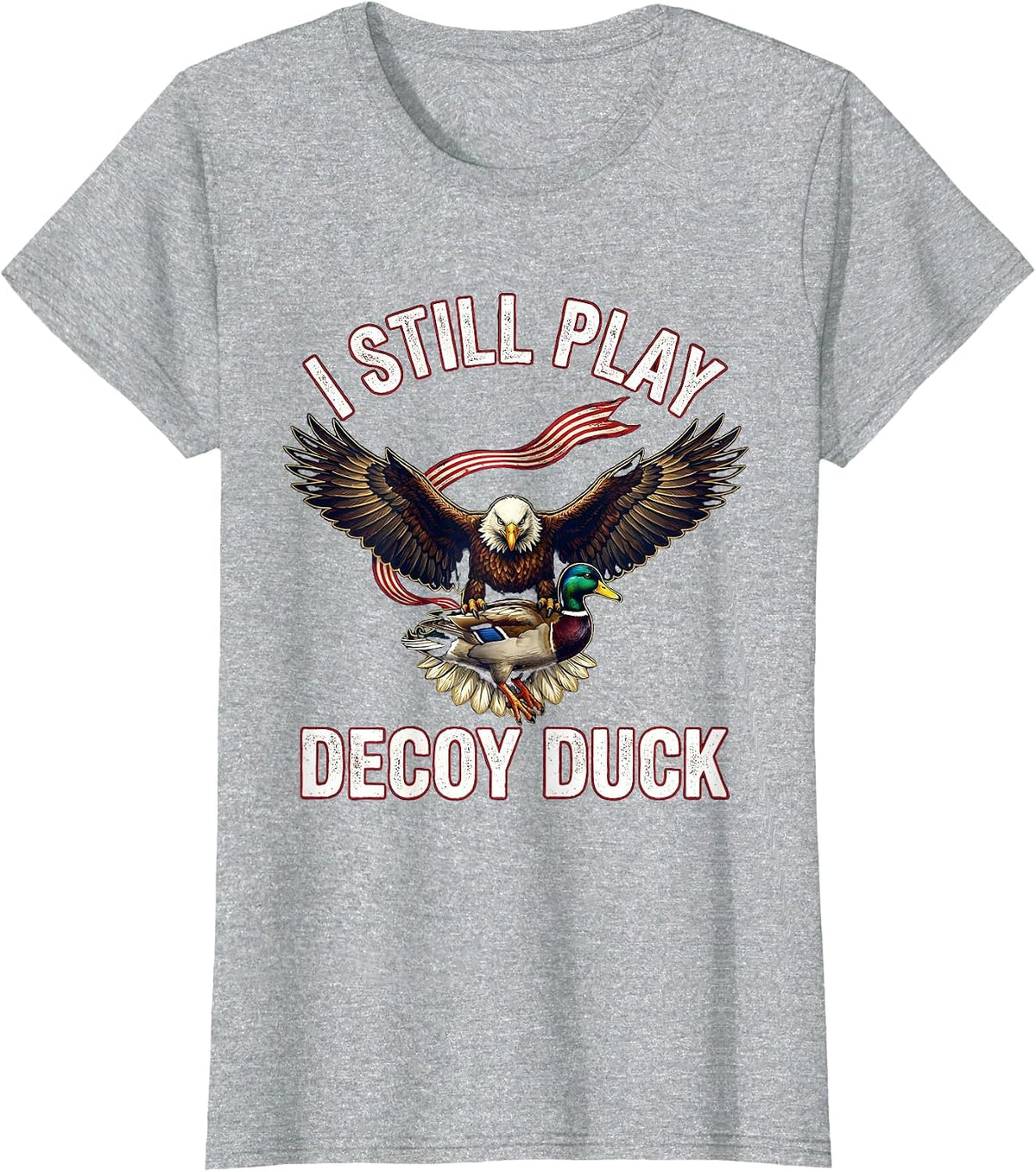 I STILL PLAY DECOY DUCK Funny Hunter Wildlife Lover Gift T-Shirt - Heather Grey