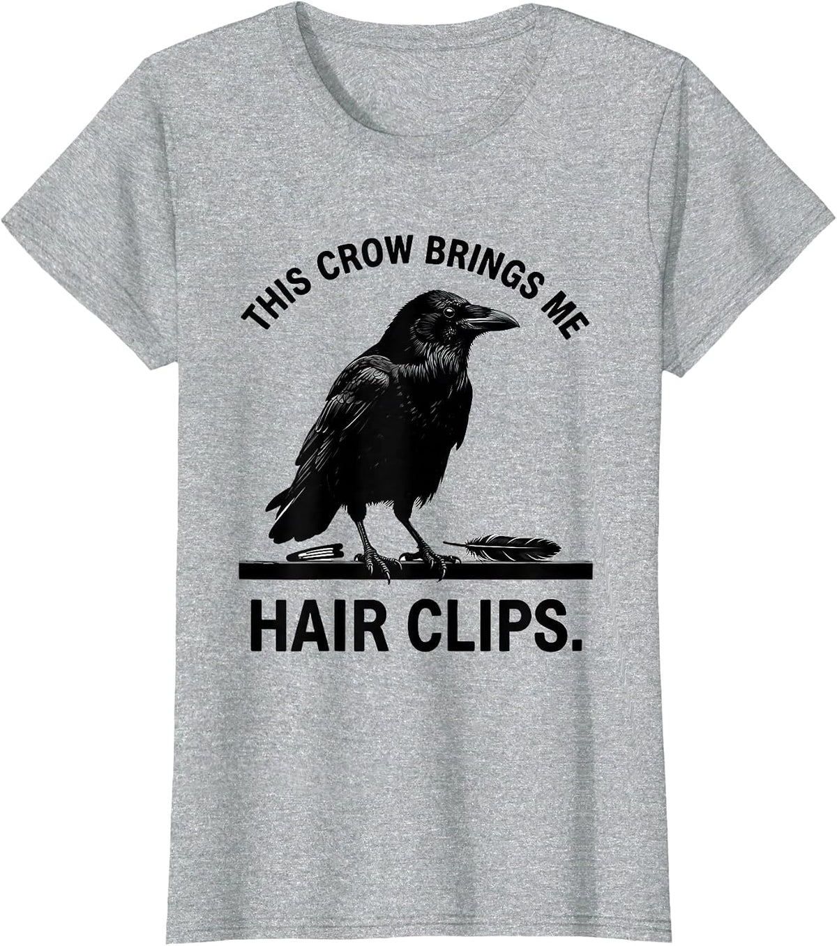 This Crow Brings Me Hair Clips Funny Crow Lover Dark Humor T-Shirt - Heather Grey