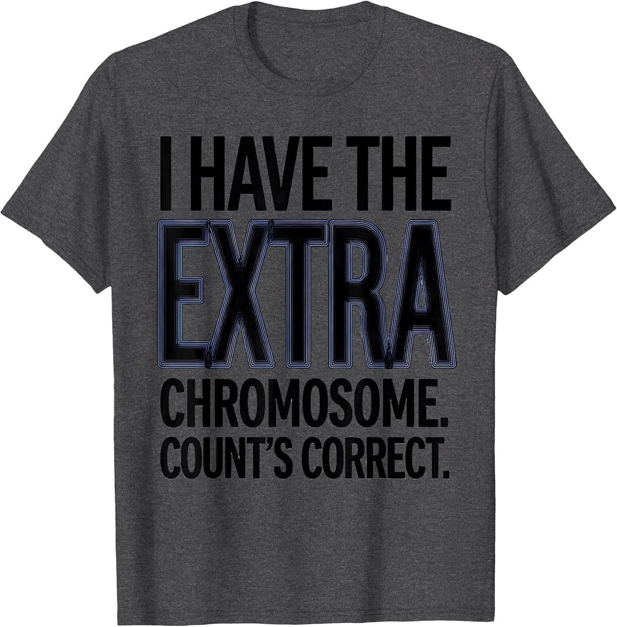 I Have The Extra Chromosome Count's Correct Down Syndrome T-Shirt - Dark Heather Grey