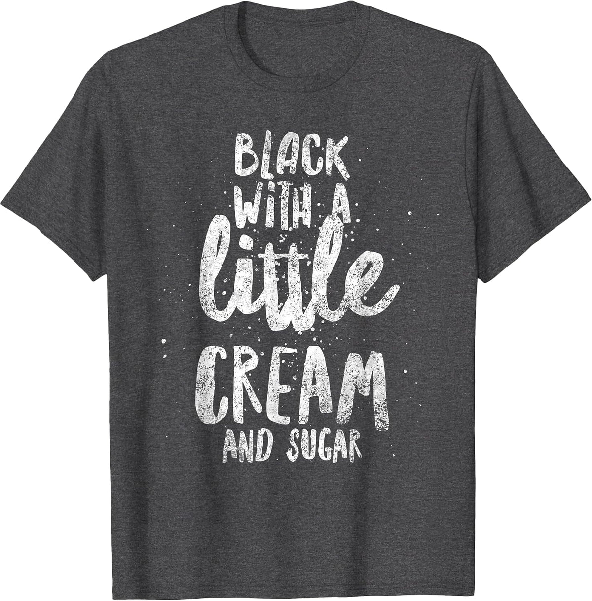Black with A Little Cream and Sugar T-Shirt - Dark Heather Grey