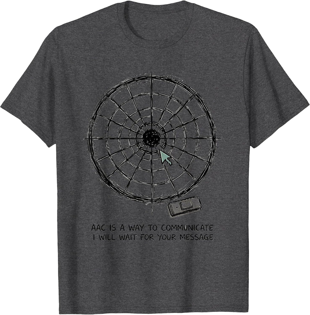 AAC Is A Way To Communicate. I Will Wait For Your Message. T-Shirt - Dark Heather Grey
