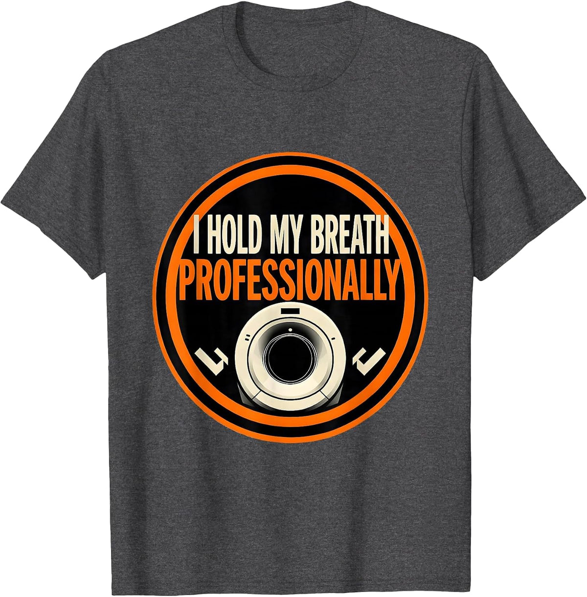 I Hold My Breath Professionally Funny Radiology Tech Rad T-Shirt - Dark Heather Grey