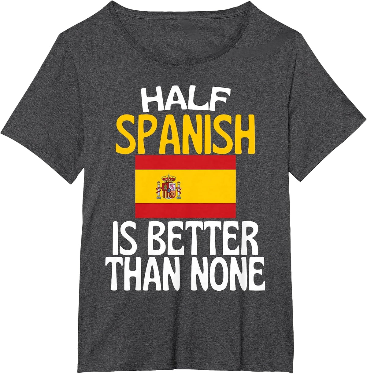 Half Spanish is Better Than None Funny Spain Quote T-Shirt - Dark Heather Grey