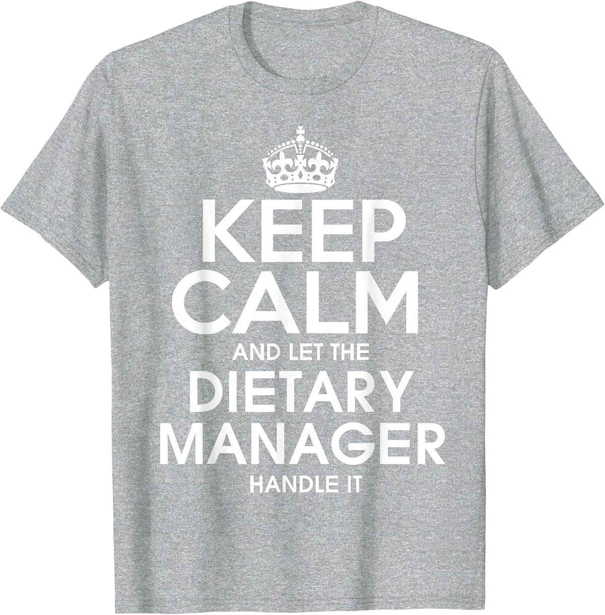 Keep Calm and let the Dietary Manager Handle it T Shirt T-Shirt - Heather Grey