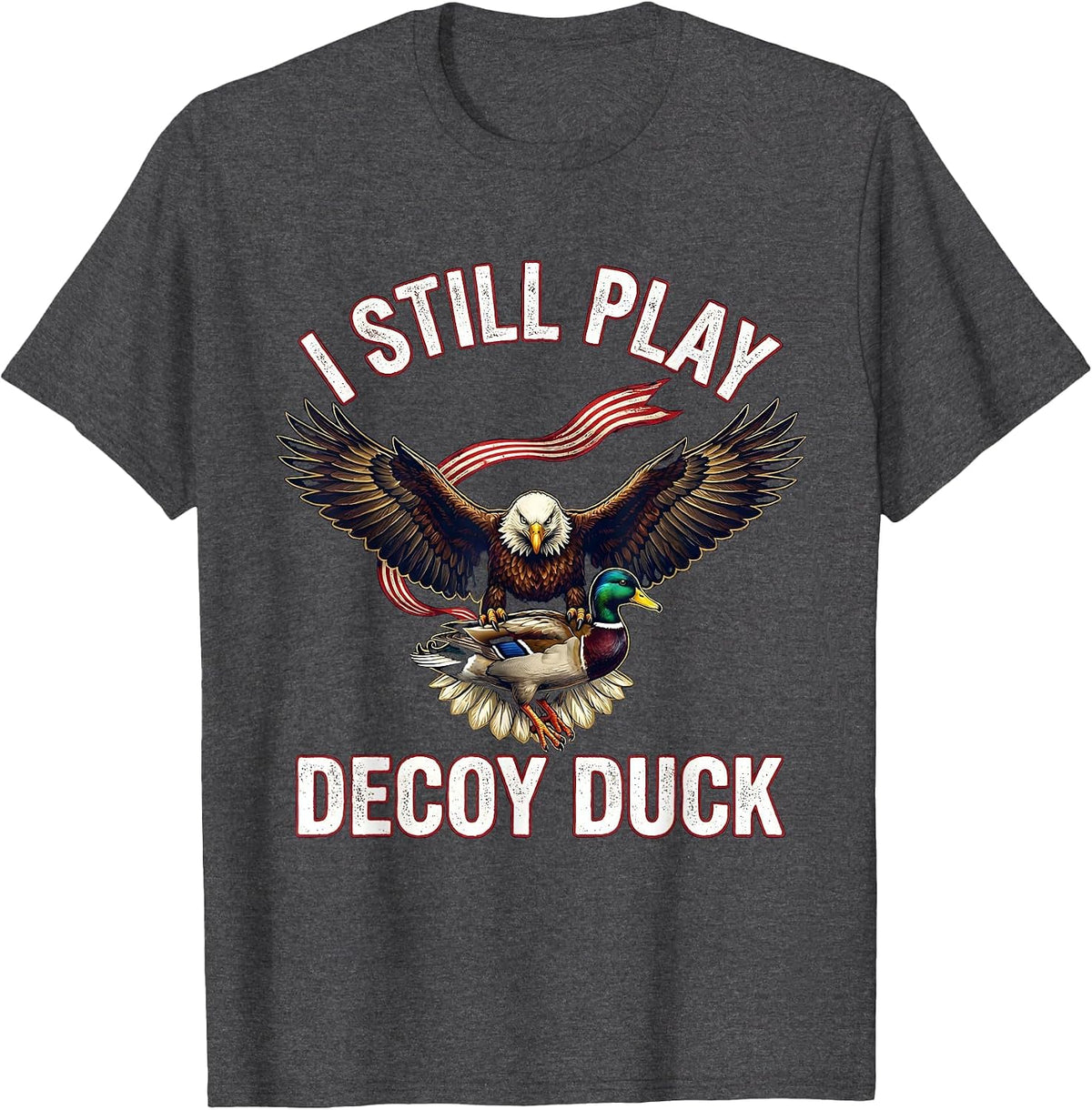 I STILL PLAY DECOY DUCK Funny Hunter Wildlife Lover Gift T-Shirt - Dark Heather Grey