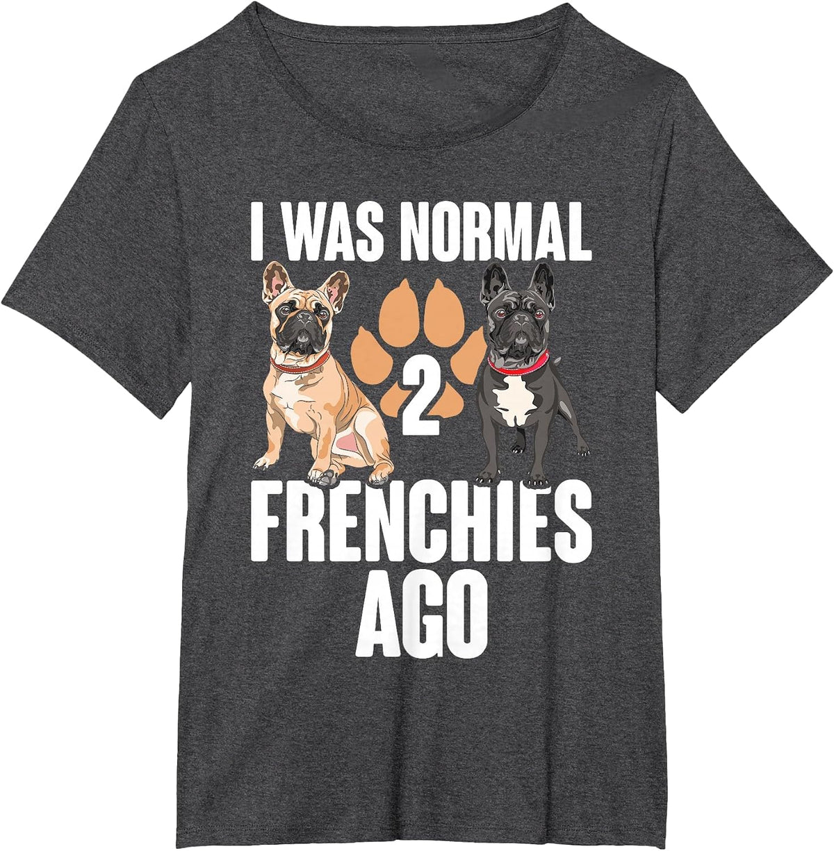 I was Normal 2 Frenchies Ago: Funny French Bulldog Owner Gag T-Shirt - Dark Heather Grey