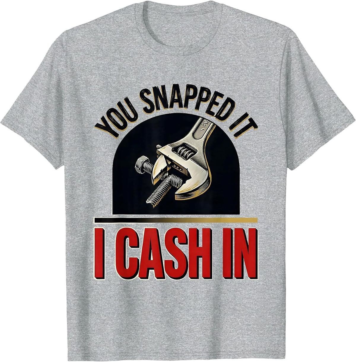 Men's You Snapped It I Cash In Funny Mechanic Hourly Rate Auto T-Shirt - Heather Grey