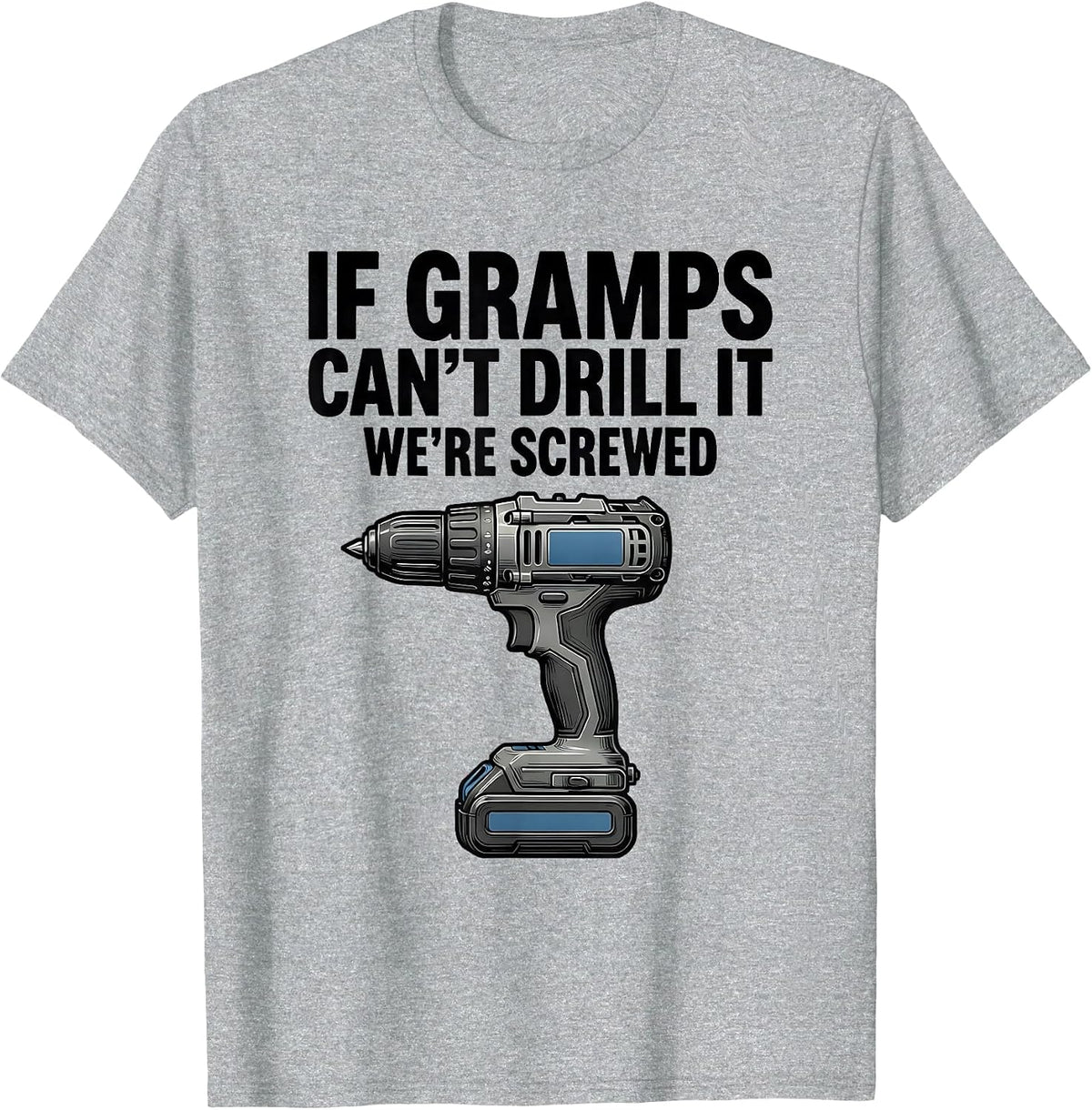 Men's If Gramps Can't Drill It, We're Screwed Funny Grandpa T-Shirt - Heather Grey