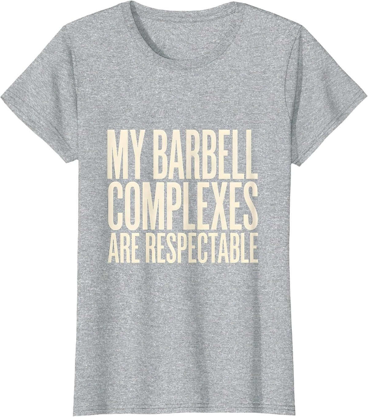 My Barbell Complexes Are Respectable Funny Gym Workout T-Shirt - Heather Grey
