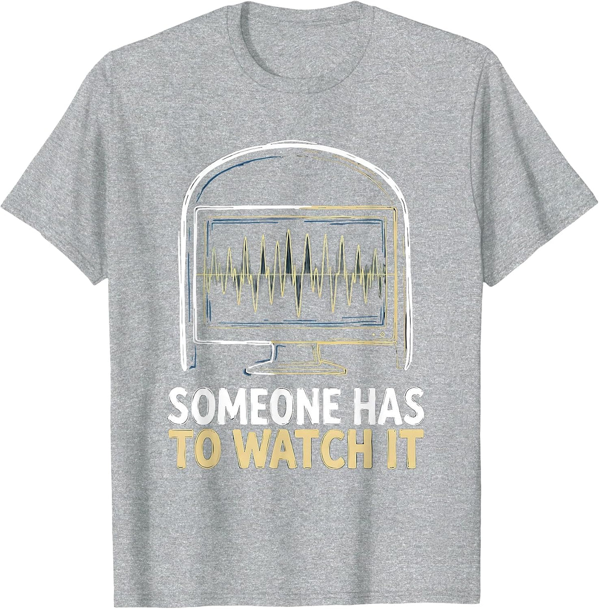 Men's Someone Has To Watch It Funny Lab Tech Sleep Tech Humor T-Shirt - Heather Grey