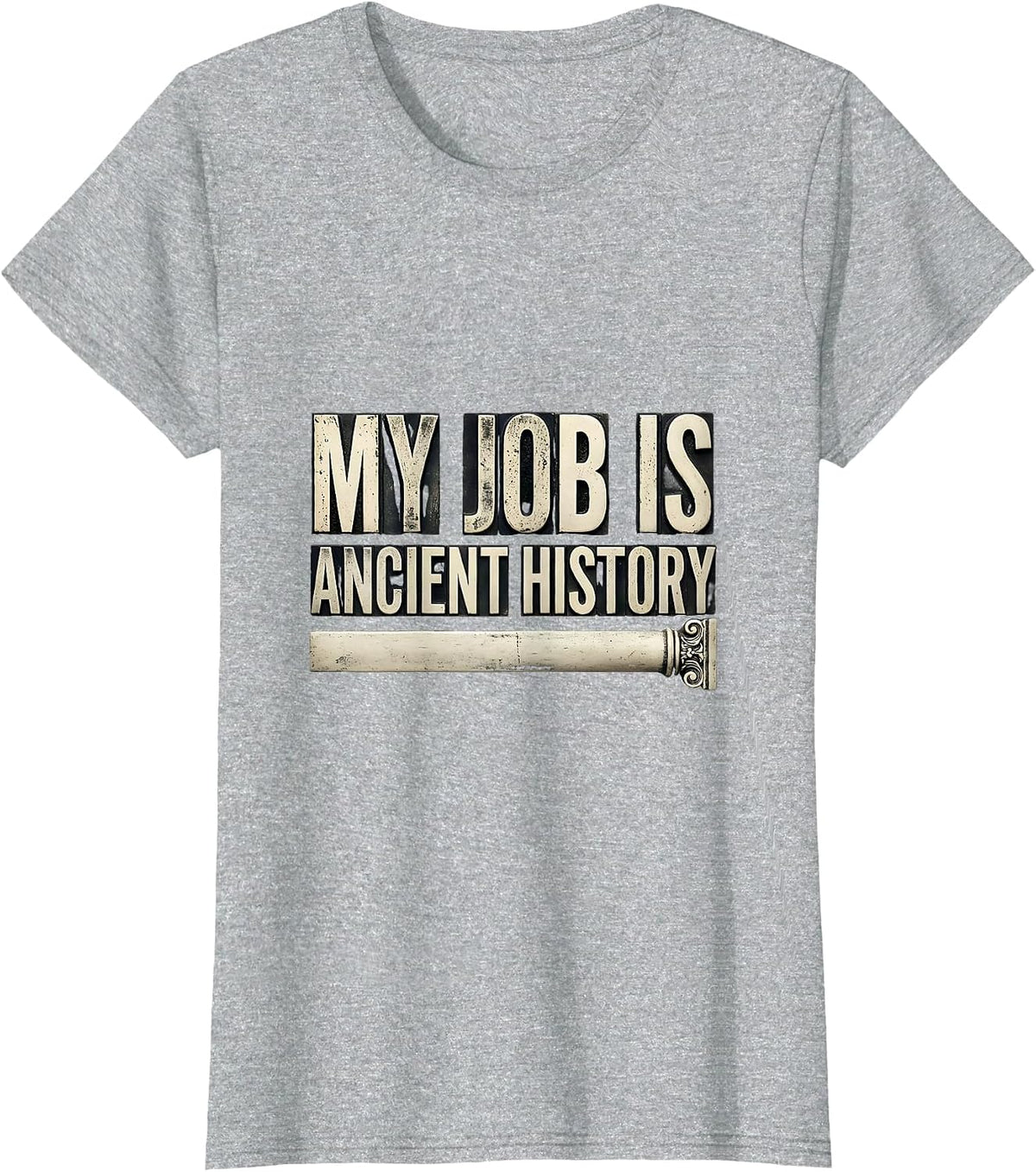 My Job Is Ancient History Funny History Teacher Deadpan T-Shirt - Heather Grey