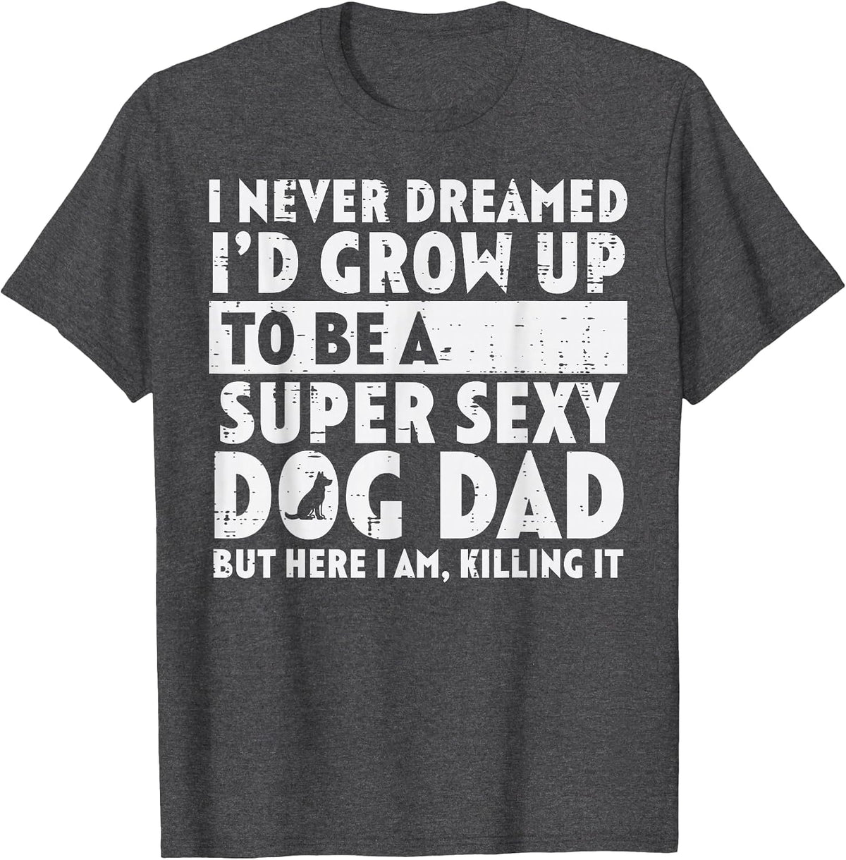 Never Dreamed Super Sexy Dog Dad Funny Fathers Day Fur Papa T-Shirt - Dark Heather Grey