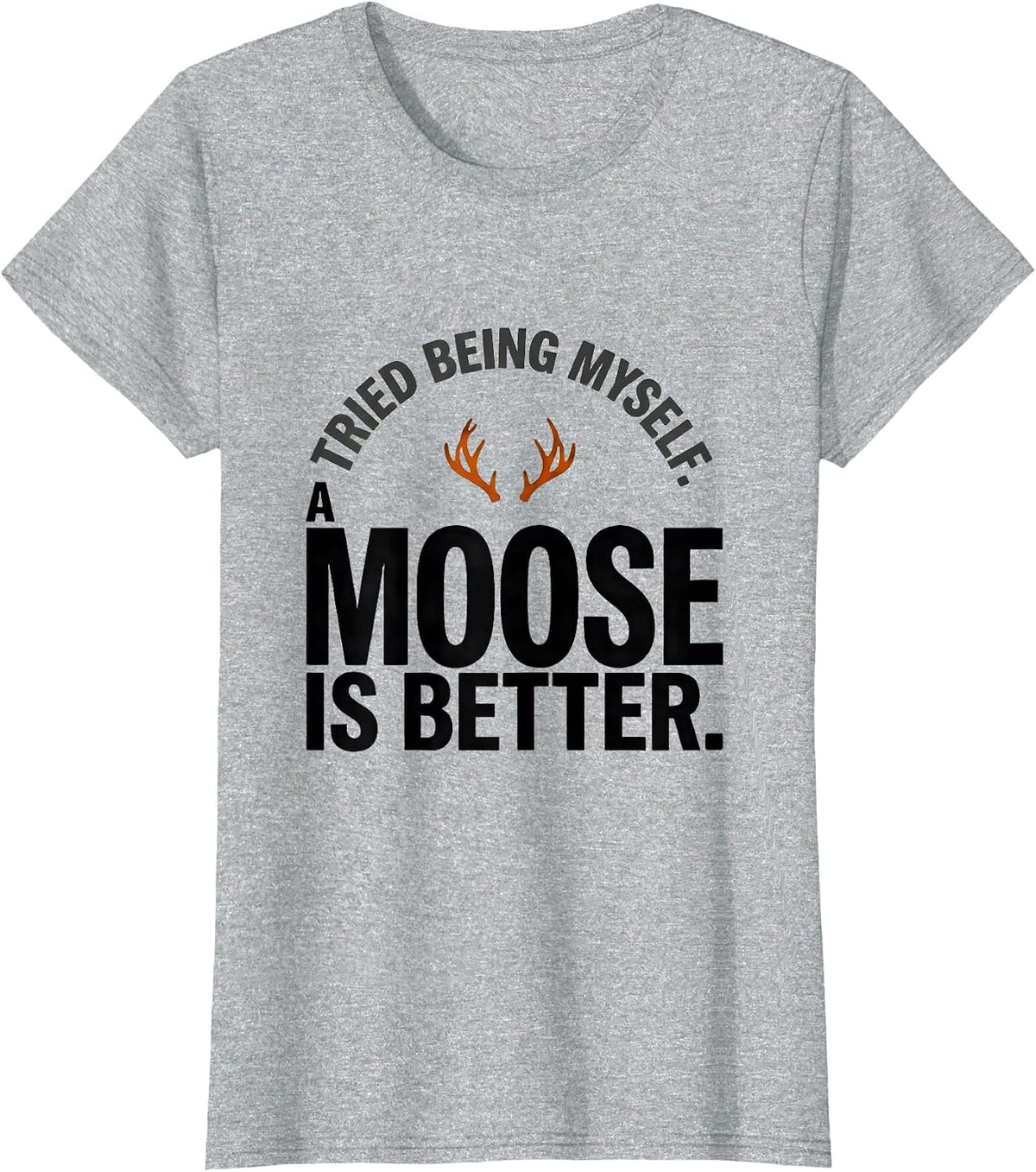 Tried Being Myself. A Moose Is Better Funny Animal Lover T-Shirt - Heather Grey