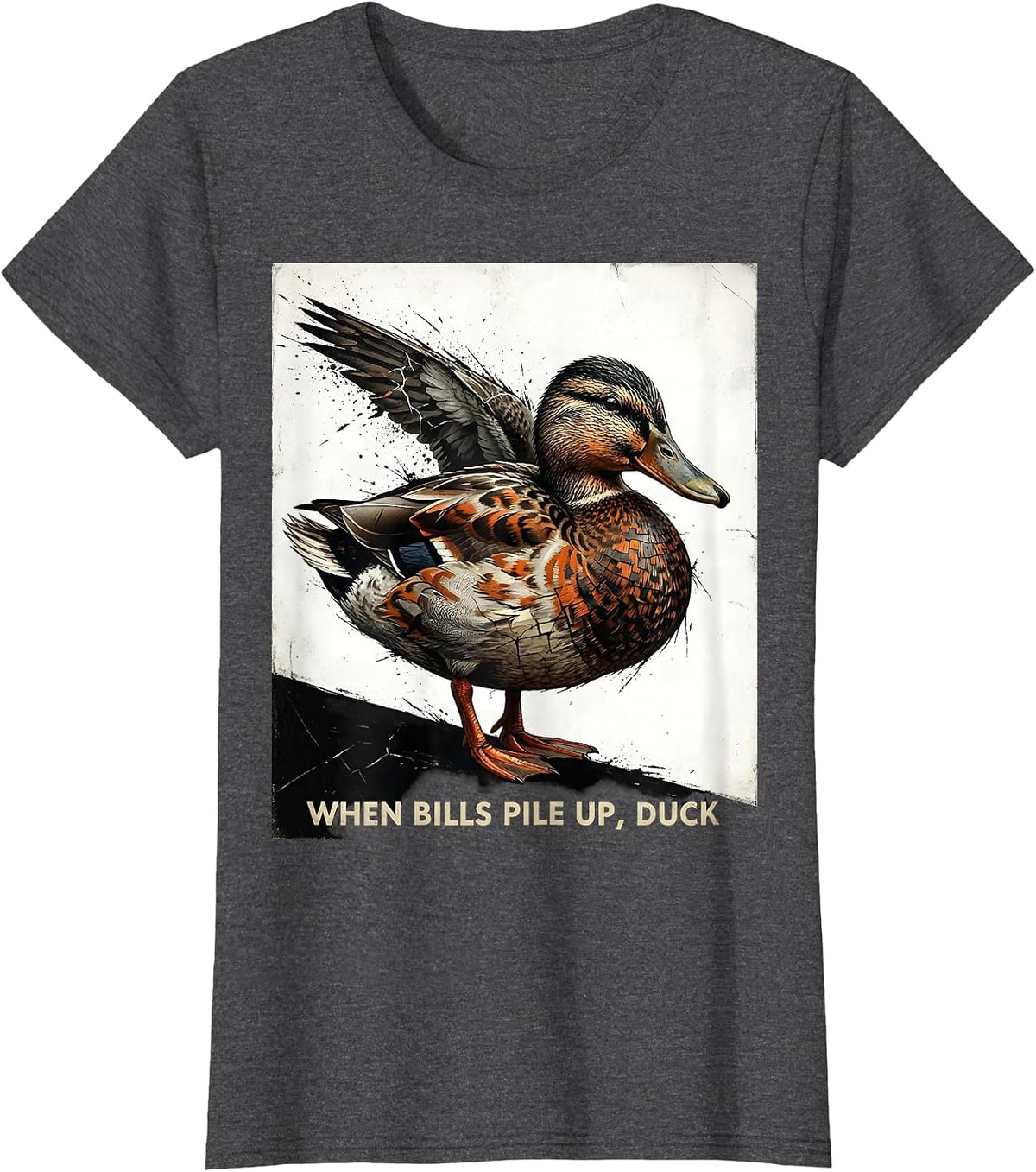 Women's When Bills Pile Up, Duck Funny Duck Novelty Humor T-Shirt - Dark Heather Grey
