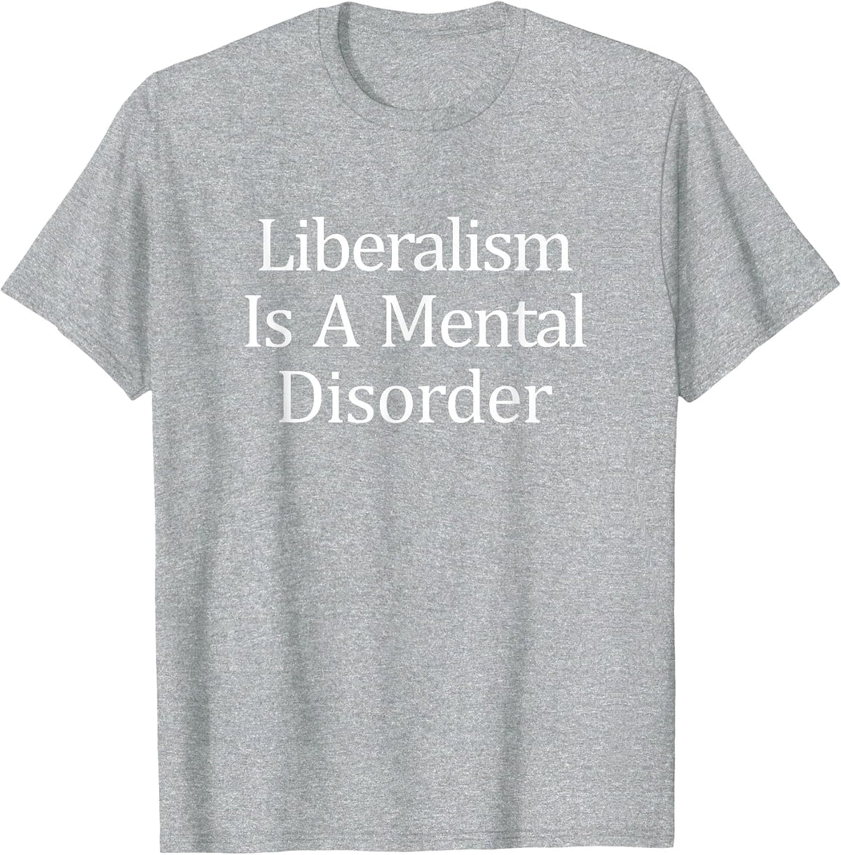 Liberalism is A Mental Disorder - T-Shirt - Heather Grey