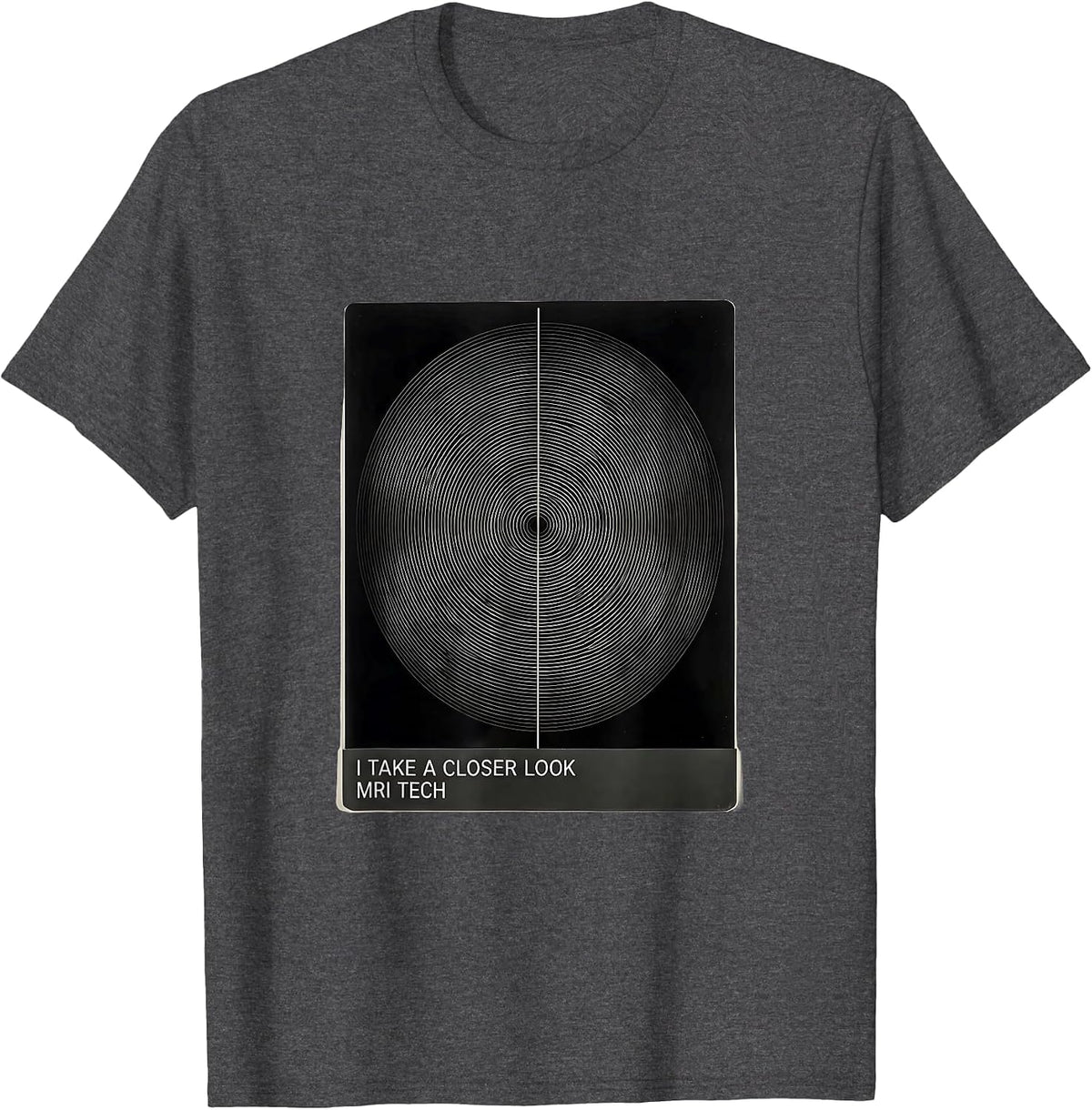 I Take A Closer Look MRI Tech Radiology Rad Tech Gift T-Shirt - Dark Heather Grey