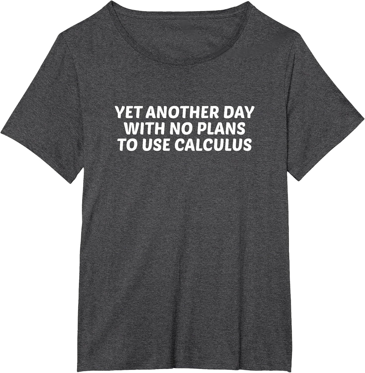 Funny Math Yet Another Day with No Plans to Use Calculus T-Shirt - Dark Heather Grey