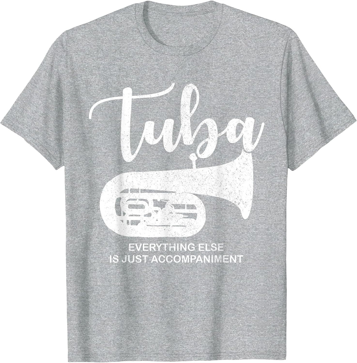 Tuba Everything Else is Just Accompaniment Funny T-Shirt - Heather Grey