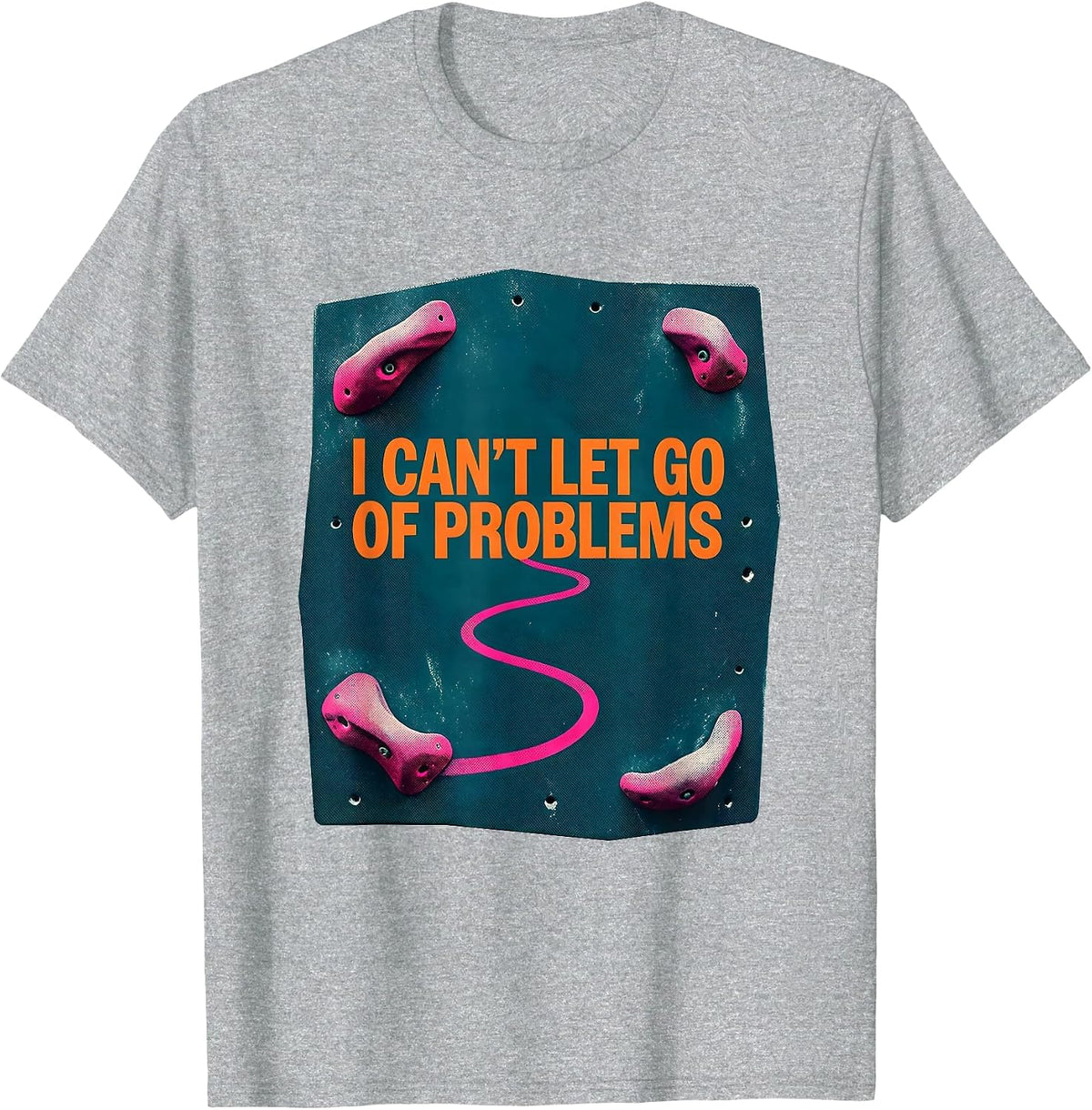 Men's I Can't Let Go Of Problems Funny Rock Climbing Bouldering T-Shirt - Heather Grey