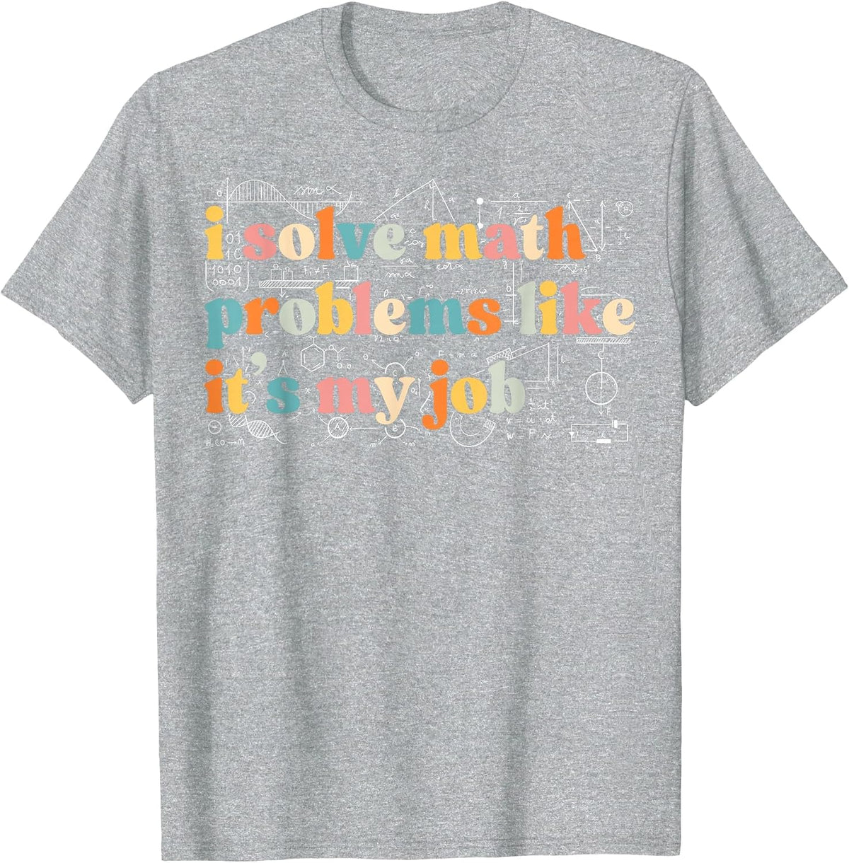 I Solve Math Problems Like It's My Job Funny Math Teacher T-Shirt - Heather Grey