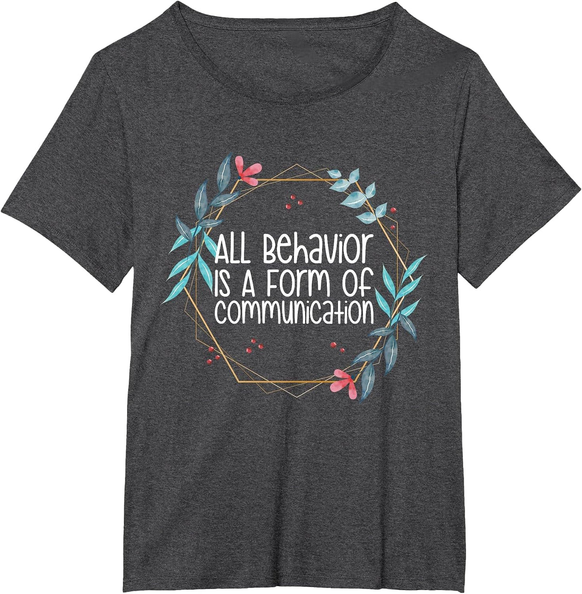 Behavior Analyst All Behavior is A Form of Communication T-Shirt - Dark Heather Grey