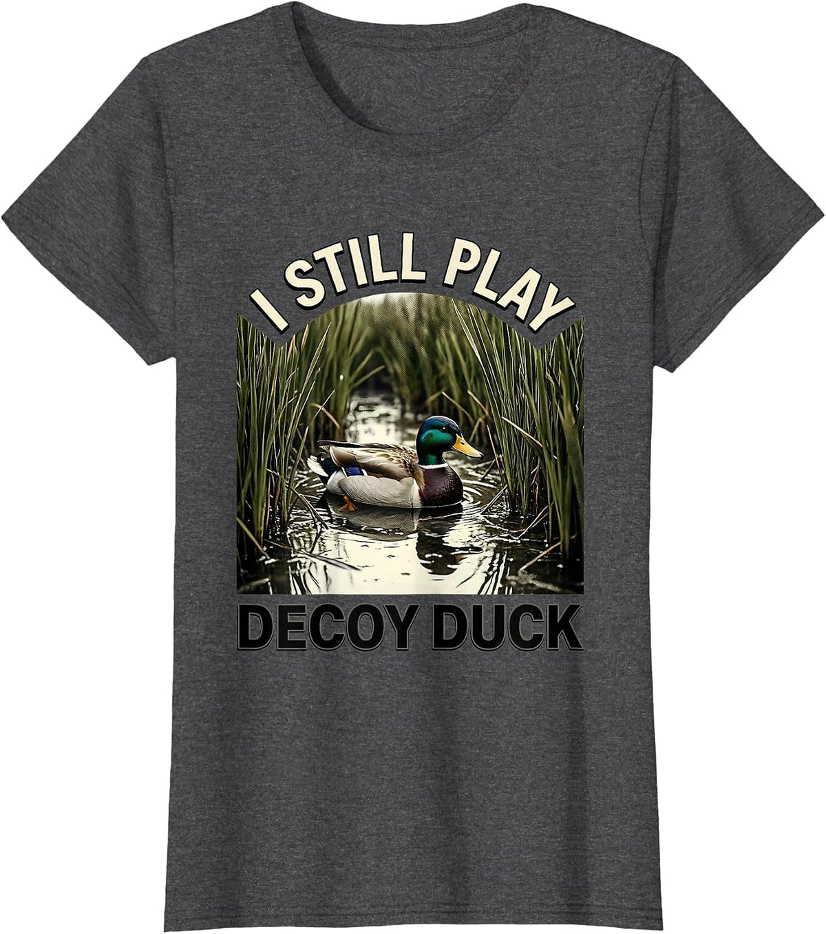 Women's I STILL PLAY DECOY DUCK Funny Hunter Wildlife Lover Humor T-Shirt - Dark Heather Grey