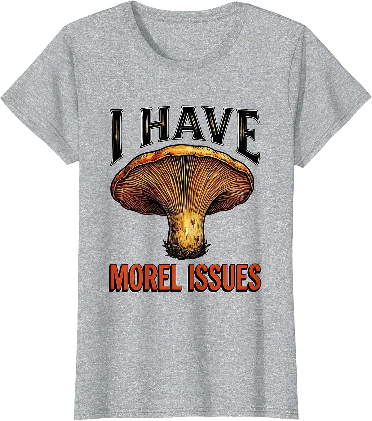 I Have Morel Issues Funny Mushroom Forager Mycology Humor T-Shirt - Heather Grey