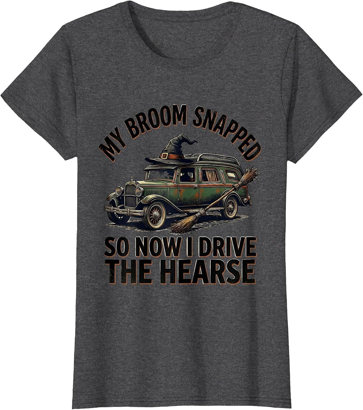 Women's My Broom Snapped So Now I Drive The Hearse Funny T-Shirt - Dark Heather Grey