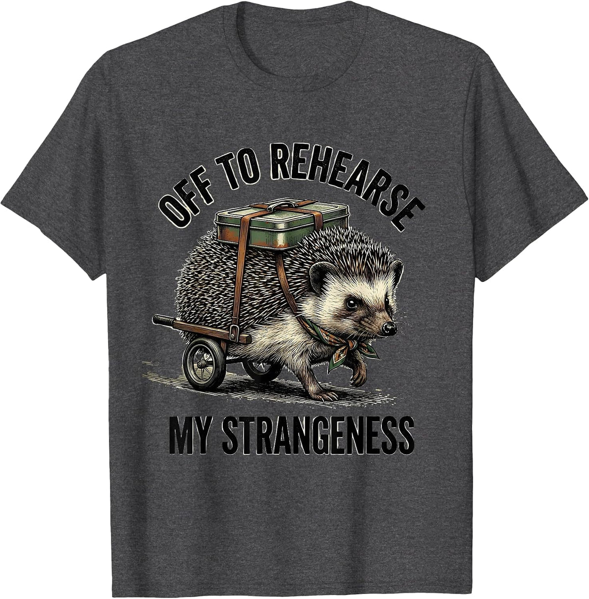 Off To Rehearse My Strangeness Vintage Hedgehog Meme Humor T-Shirt - Dark Heather Grey