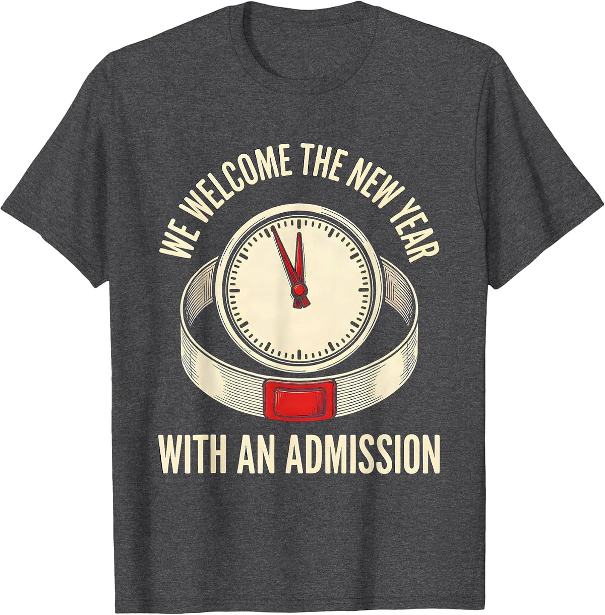 We Welcome The New Year With An Admission Nurse Crew T-Shirt - Dark Heather Grey