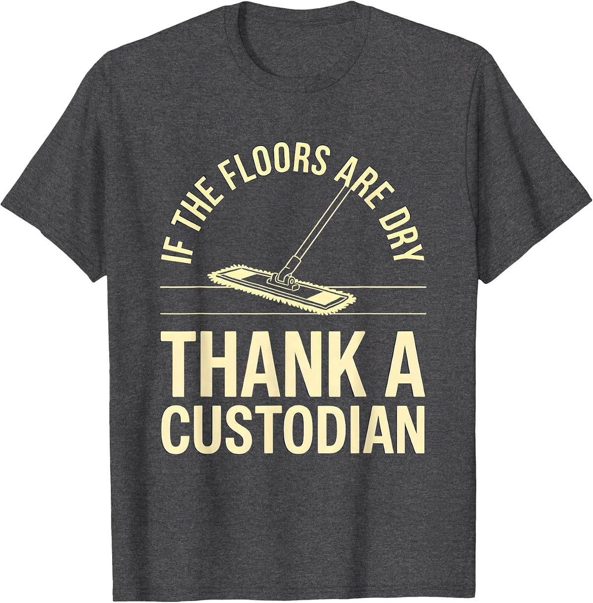 If The Floors Are Dry Thank A Custodian Funny T-Shirt - Dark Heather Grey