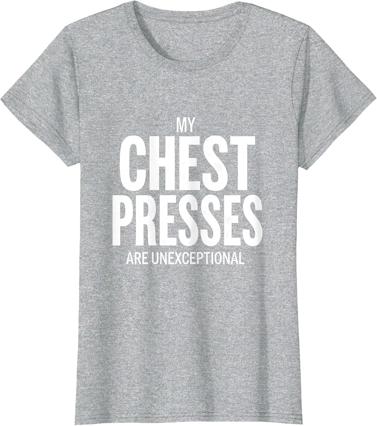 My Chest Presses Are Unexceptional Funny Gym Workout T-Shirt - Heather Grey